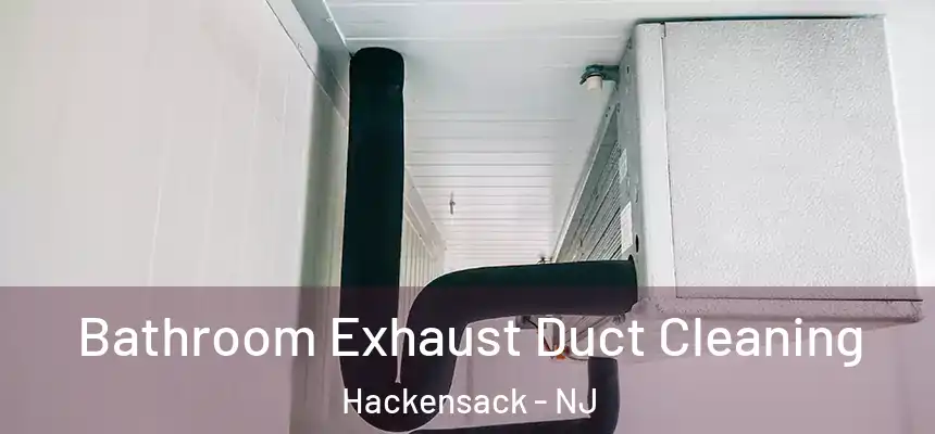 Bathroom Exhaust Duct Cleaning Hackensack - NJ