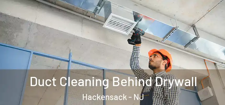 Duct Cleaning Behind Drywall Hackensack - NJ