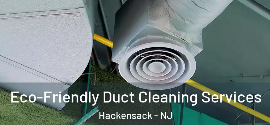 Eco-Friendly Duct Cleaning Services Hackensack - NJ