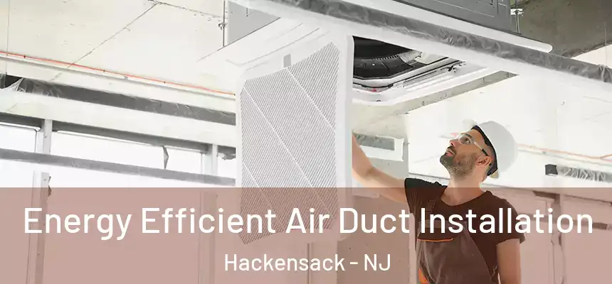 Energy Efficient Air Duct Installation Hackensack - NJ