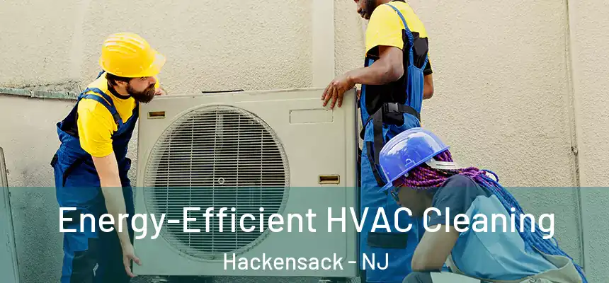  Energy-Efficient HVAC Cleaning Hackensack - NJ