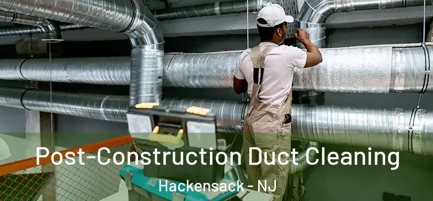  Post-Construction Duct Cleaning Hackensack - NJ