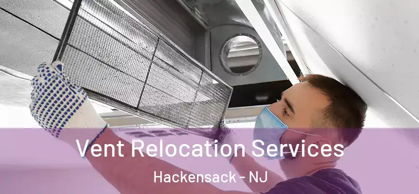 Vent Relocation Services Hackensack - NJ