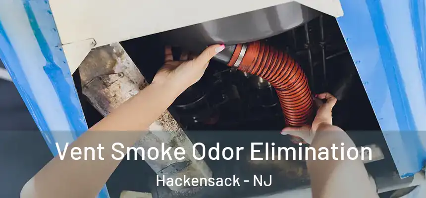 Vent Smoke Odor Elimination Hackensack - NJ